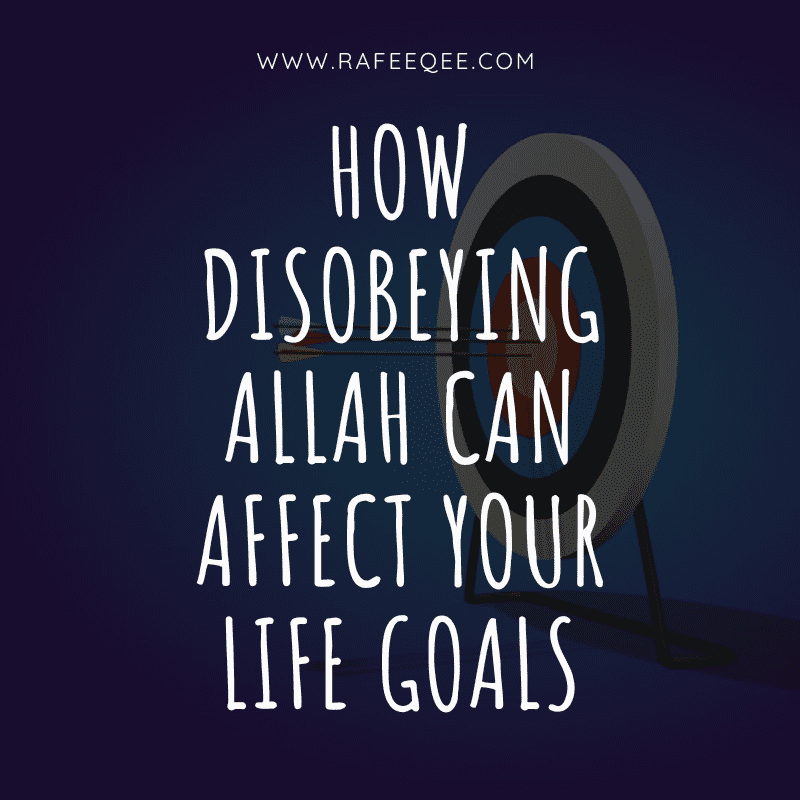 How disobeying Allah can affect your life goals